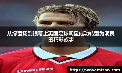 从绿茵场到银幕上英国足球明星成功转型为演员的精彩故事