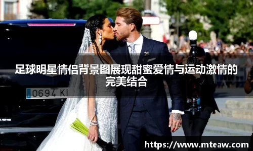 足球明星情侣背景图展现甜蜜爱情与运动激情的完美结合